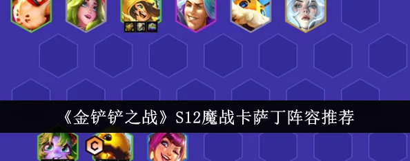 《金铲铲之战》S12赛季卡萨丁阵容全攻略：最强搭配与实战技巧解析