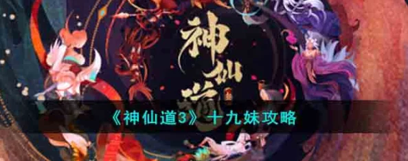 《神仙道3》十九妹最强攻略：顶尖阵容搭配与深度玩法策略推荐！
